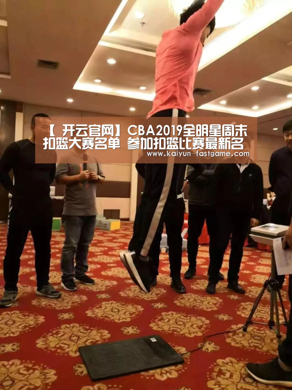 【 开云官网】CBA2019全明星周末扣篮大赛名单 参加扣篮比赛最新名单(图1) 开云官网